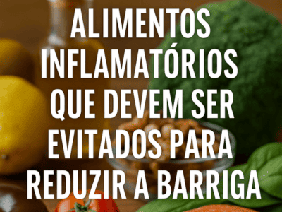 Alimentos Inflamatórios Que Devem Ser Evitados Para Reduzir a Barriga