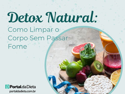 Imagem do Portal da Dieta com o título “Detox Natural: Como Limpar o Corpo Sem Passar Fome”, mostrando sucos verdes, frutas e alimentos frescos com fita métrica, simbolizando detox natural para emagrecer com saúde e sem passar fome.