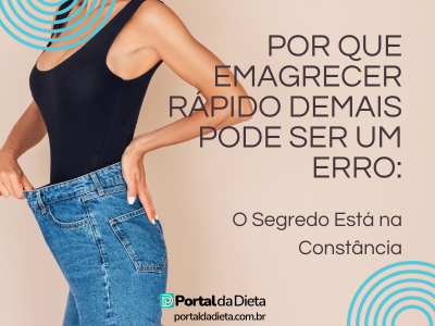 Imagem do Portal da Dieta com o título “Por Que Emagrecer Rápido Demais Pode Ser Um Erro”, mostrando uma mulher segurando a calça larga para ilustrar emagrecimento saudável e sustentável, com foco na constância e equilíbrio alimentar.